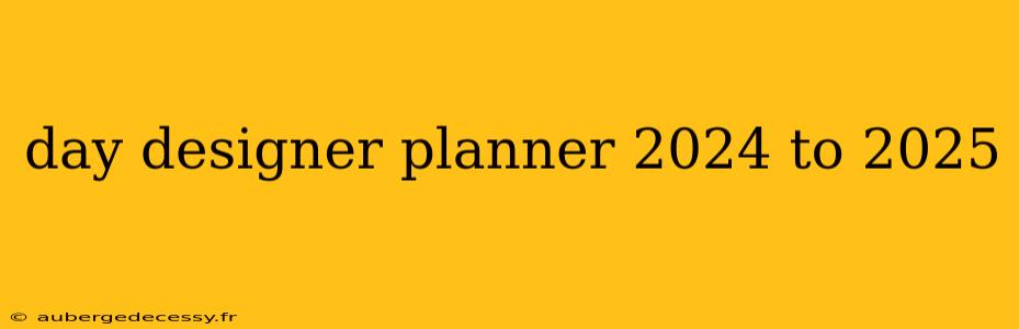 day designer planner 2024 to 2025