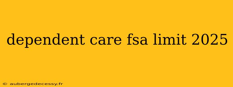 dependent care fsa limit 2025