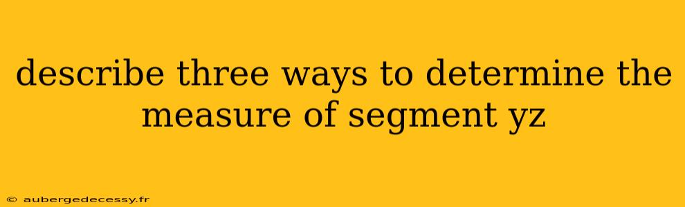 describe three ways to determine the measure of segment yz