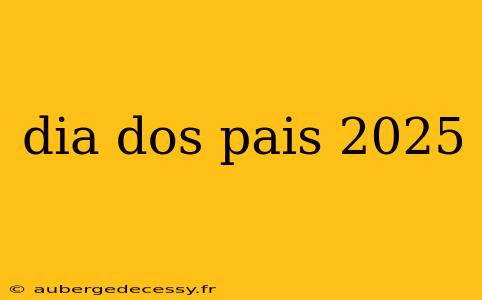 dia dos pais 2025