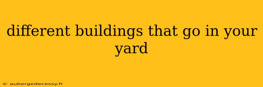 different buildings that go in your yard