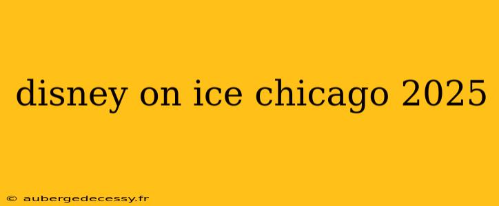 disney on ice chicago 2025