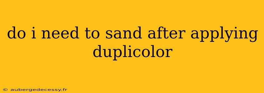 do i need to sand after applying duplicolor