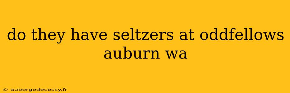 do they have seltzers at oddfellows auburn wa