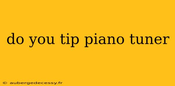 do you tip piano tuner