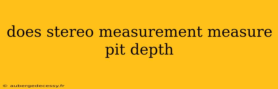 does stereo measurement measure pit depth