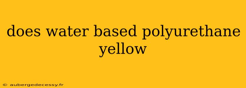 does water based polyurethane yellow