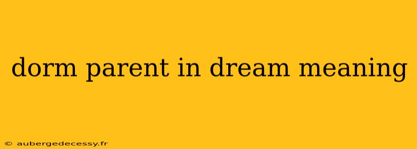 dorm parent in dream meaning