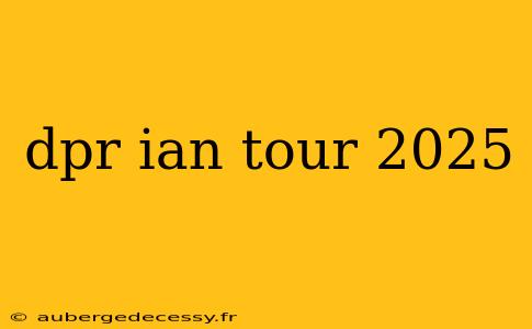 dpr ian tour 2025