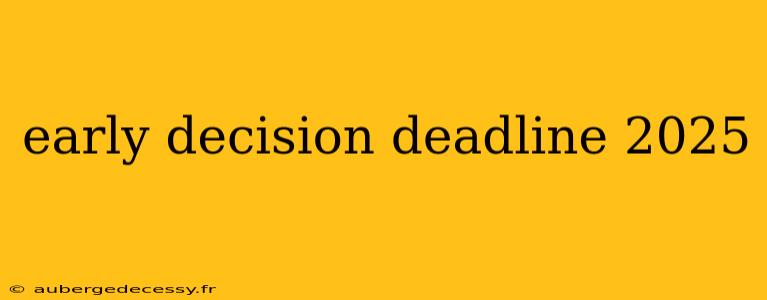 early decision deadline 2025