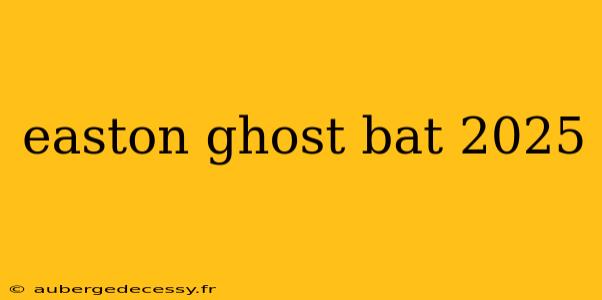 easton ghost bat 2025