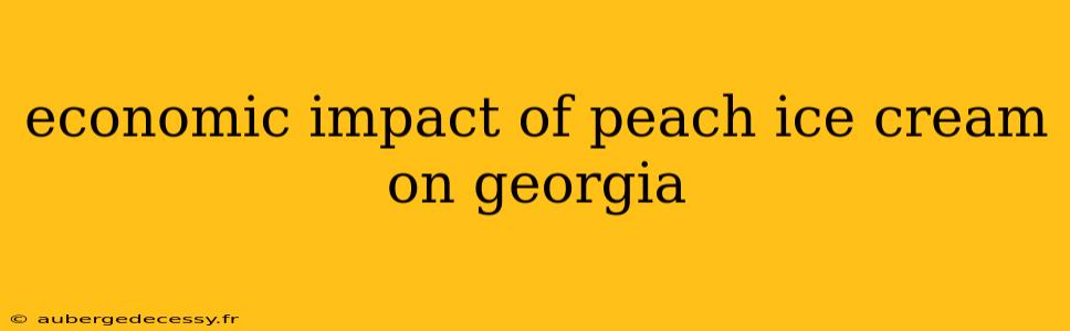 economic impact of peach ice cream on georgia