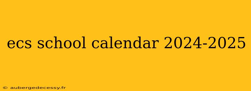 ecs school calendar 2024-2025