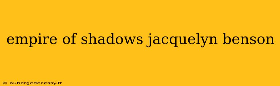 empire of shadows jacquelyn benson