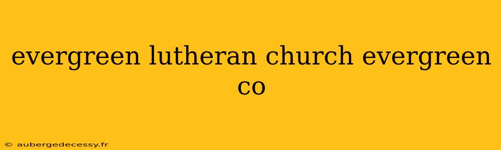 evergreen lutheran church evergreen co