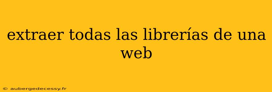 extraer todas las librerías de una web