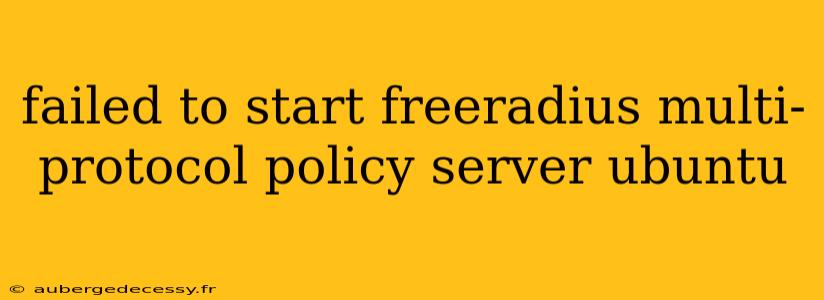 failed to start freeradius multi-protocol policy server ubuntu