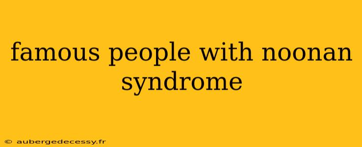 famous people with noonan syndrome