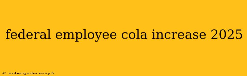 federal employee cola increase 2025