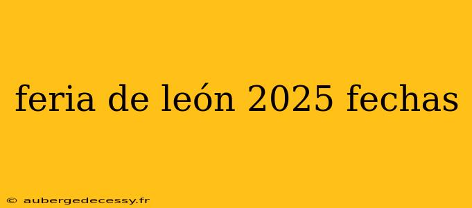 feria de león 2025 fechas