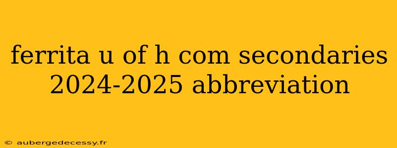 ferrita u of h com secondaries 2024-2025 abbreviation