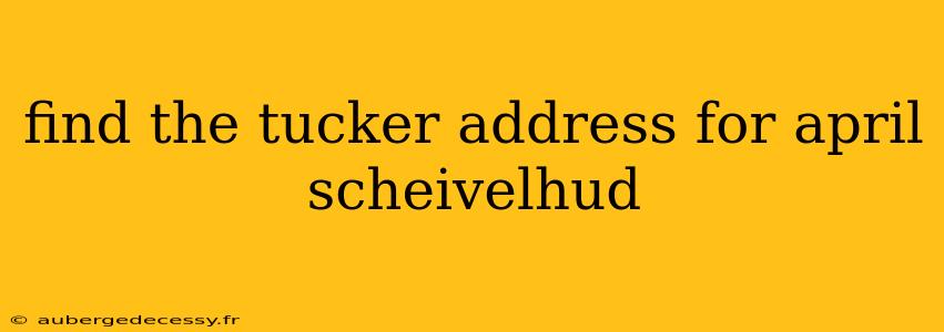 find the tucker address for april scheivelhud