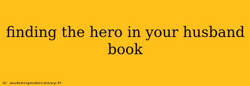 finding the hero in your husband book