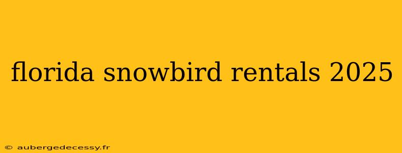 florida snowbird rentals 2025