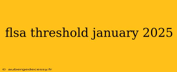 flsa threshold january 2025