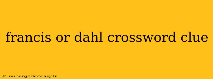 francis or dahl crossword clue