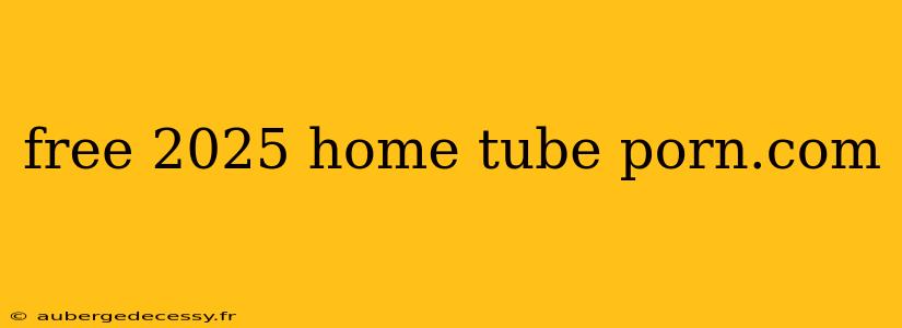 free 2025 home tube porn.com