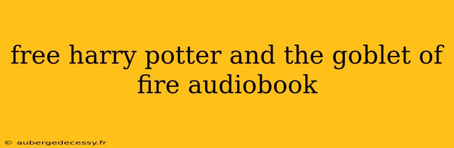 free harry potter and the goblet of fire audiobook