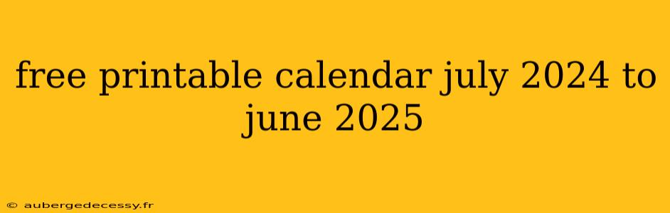 free printable calendar july 2024 to june 2025