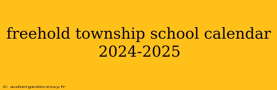 freehold township school calendar 2024-2025