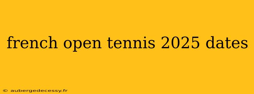 french open tennis 2025 dates