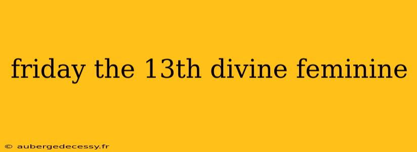 friday the 13th divine feminine