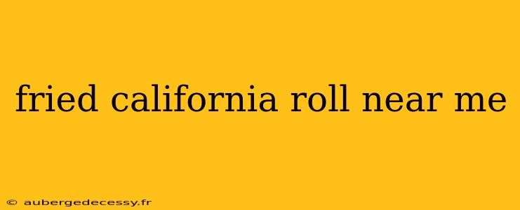 fried california roll near me