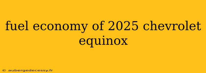 fuel economy of 2025 chevrolet equinox