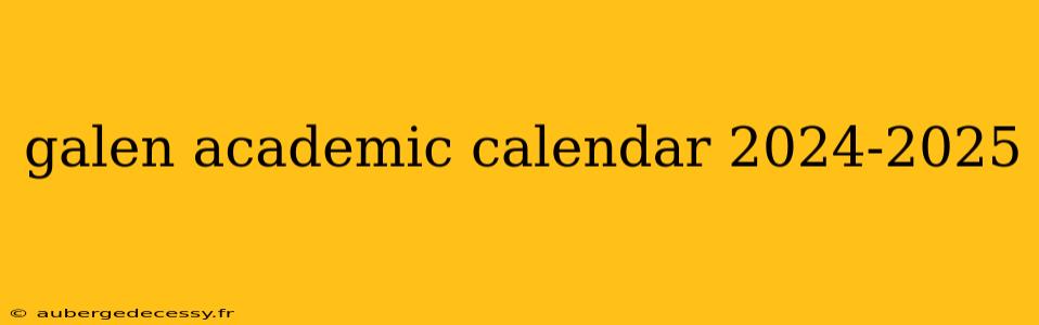 galen academic calendar 2024-2025