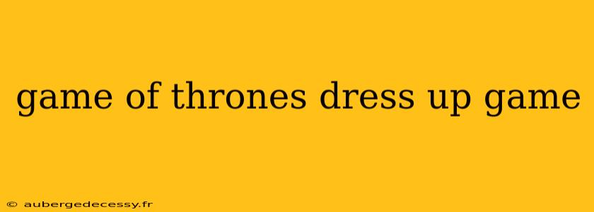 game of thrones dress up game