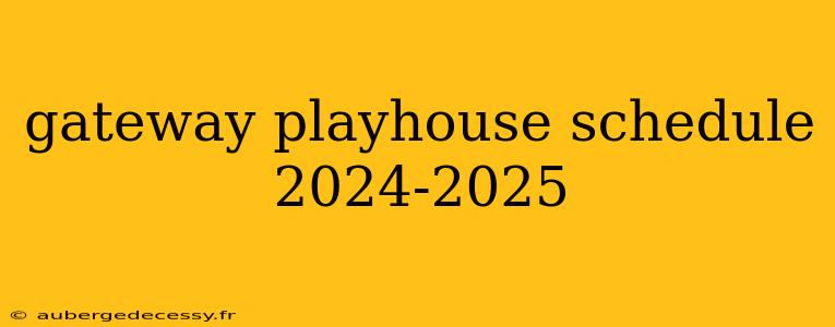 gateway playhouse schedule 2024-2025