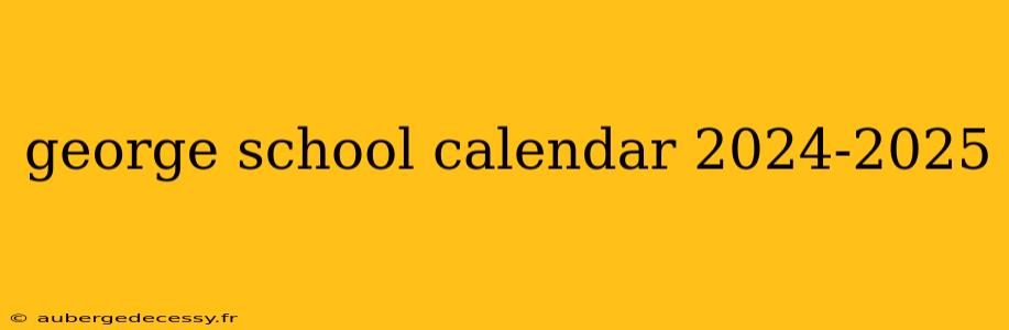 george school calendar 2024-2025