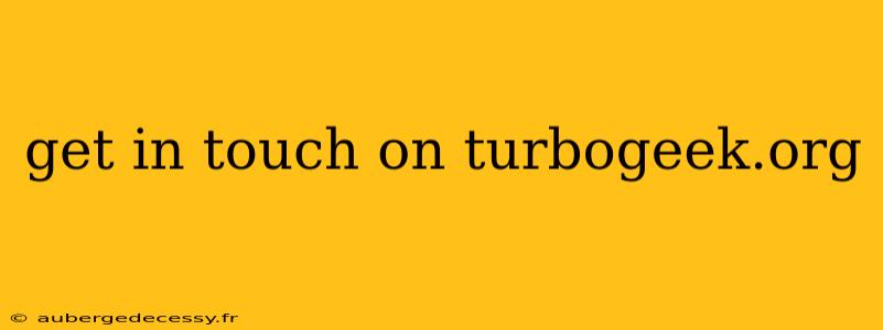 get in touch on turbogeek.org