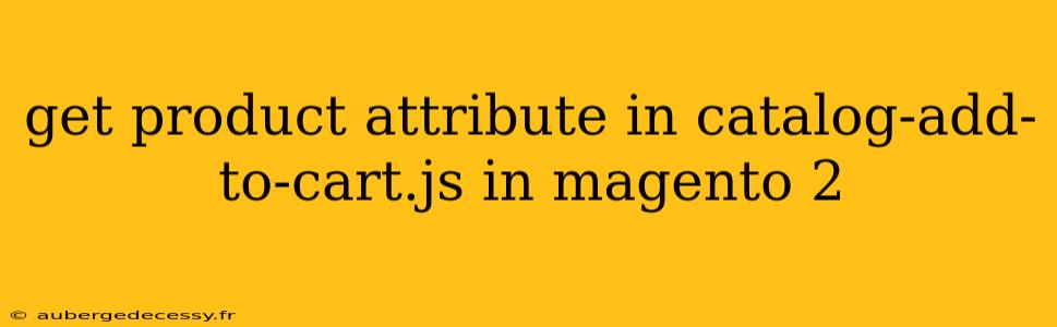 get product attribute in catalog-add-to-cart.js in magento 2