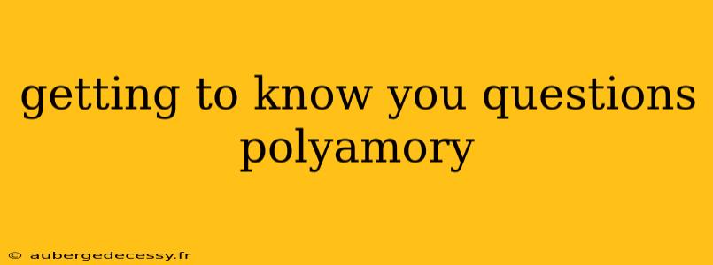 getting to know you questions polyamory