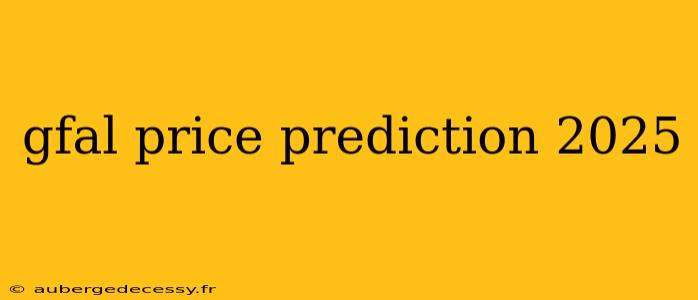 gfal price prediction 2025