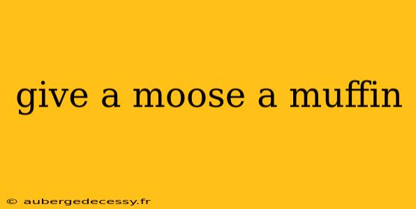 give a moose a muffin