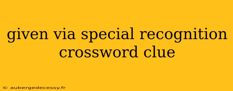 given via special recognition crossword clue