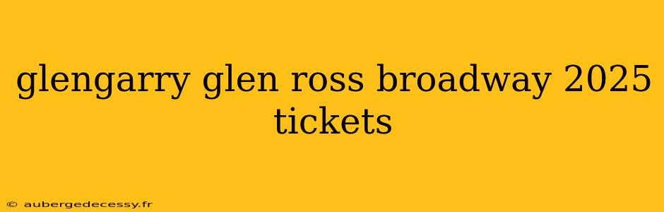 glengarry glen ross broadway 2025 tickets