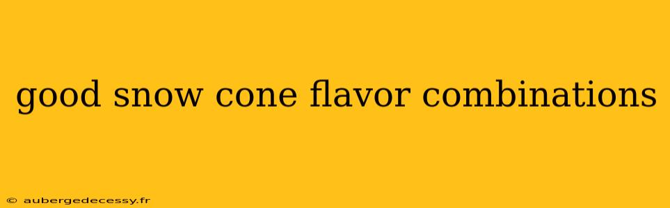 good snow cone flavor combinations